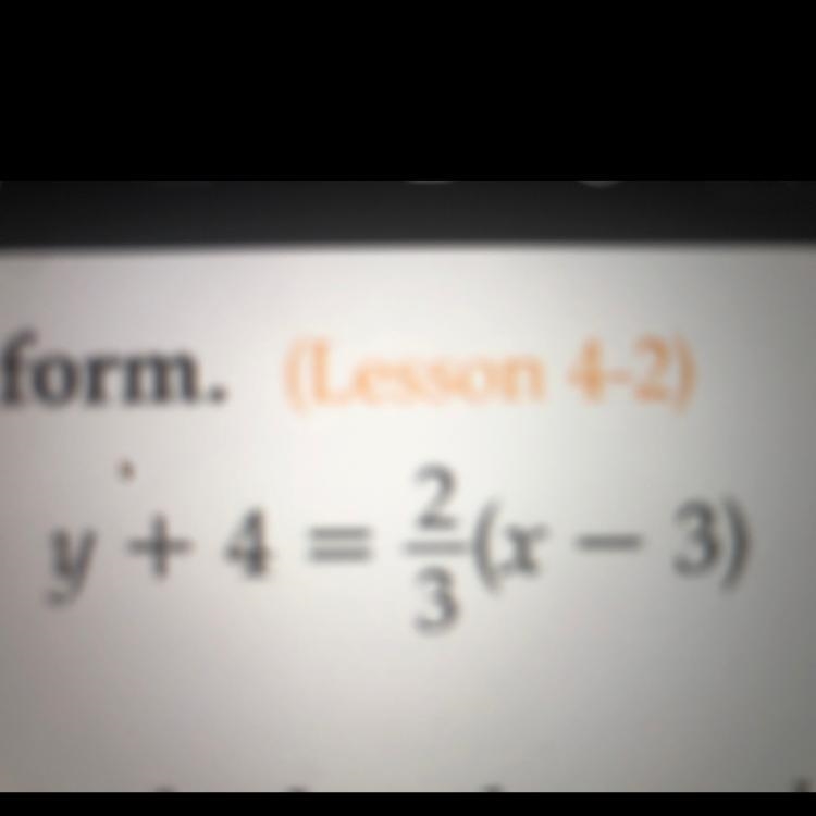 Y +4 = 2/3(x – 3) Write equation in standard form. Please put a step by step explanation-example-1