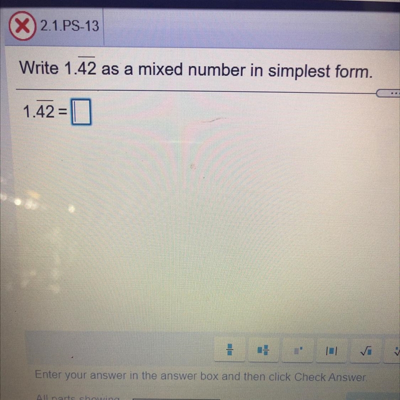 Write 1.42 as a mixed number in simplest form. 1.42= The decimal is repeating-example-1