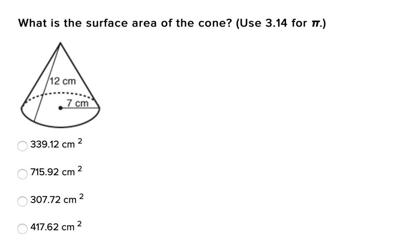 What is the surface area of the cone? (Use 3.14 for π.) 339.12 cm ^2 715.92 cm ^2 307.72 cm-example-1