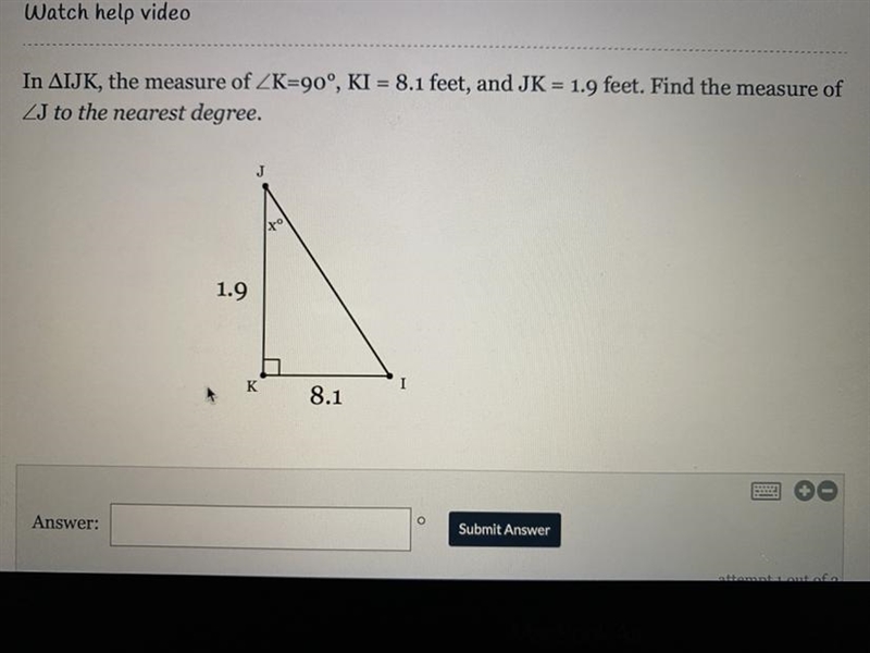 In IJK, the measure of K=90°, KI = 8.1 feet, and JK = 1.9 feet. Find the measure of-example-1