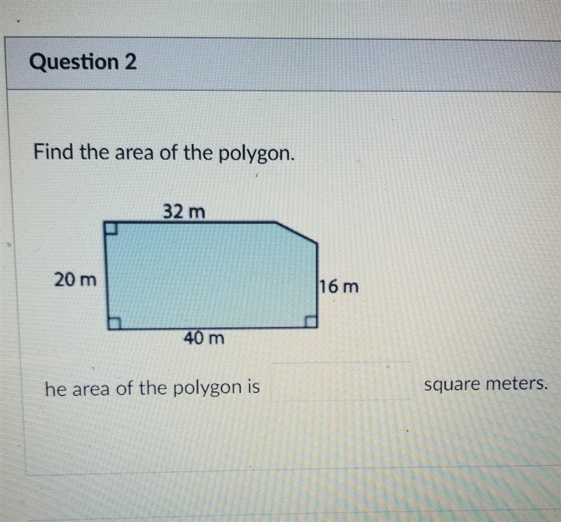 Find the area of the polygon. 32 m 20 m 16 m 40 m he area of the polygon is square-example-1