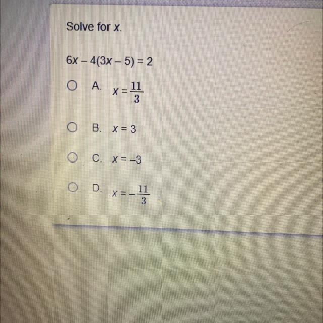 Solve for x. 6x - 4(3x – 5) = 2 o 11 X = B. x = 3 o C. X=-3 __11-example-1