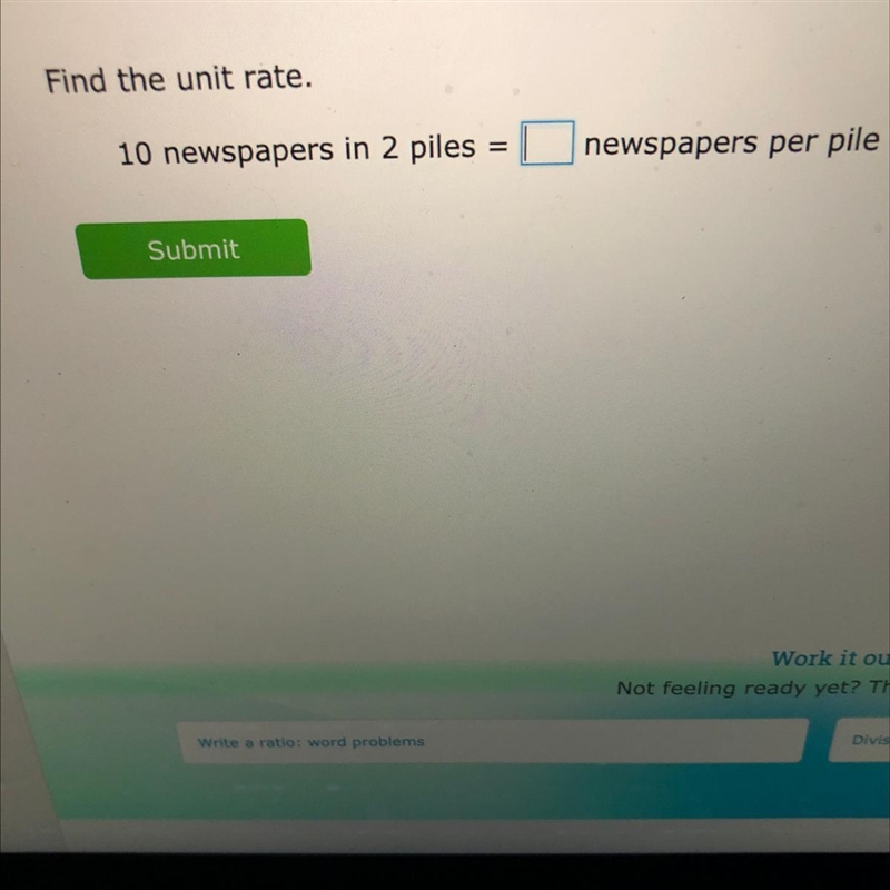 Find the unit rate. 10 newspapers in 2 piles = newspapers per pile-example-1