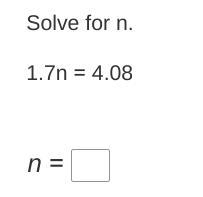 Solve for n. 1.7n = 4.08-example-1