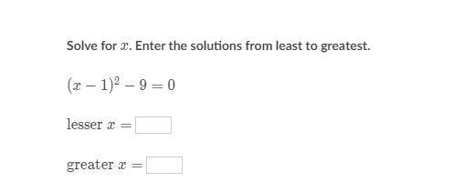 solve for x enter the solution from least to greatest (x - 1)^2 - 9 = 0 Lesser x = ___ greater-example-1