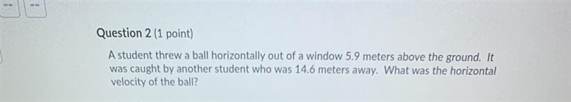 A student threw a ball horizontally out of a window 5.9 meters above the ground. It-example-1