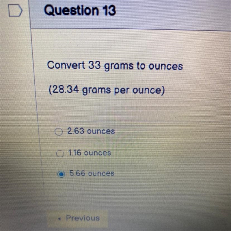 Convert 33 grams to ounces (28.34 grams per ounce) 2.63 ounces O 1.16 ounces O 5.66 ounces-example-1