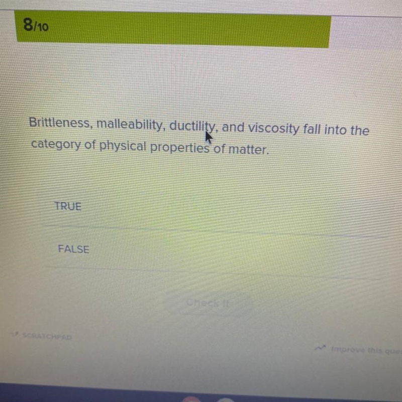 Brittleness, malleability, ductility, and viscosity fall into the category of physical-example-1