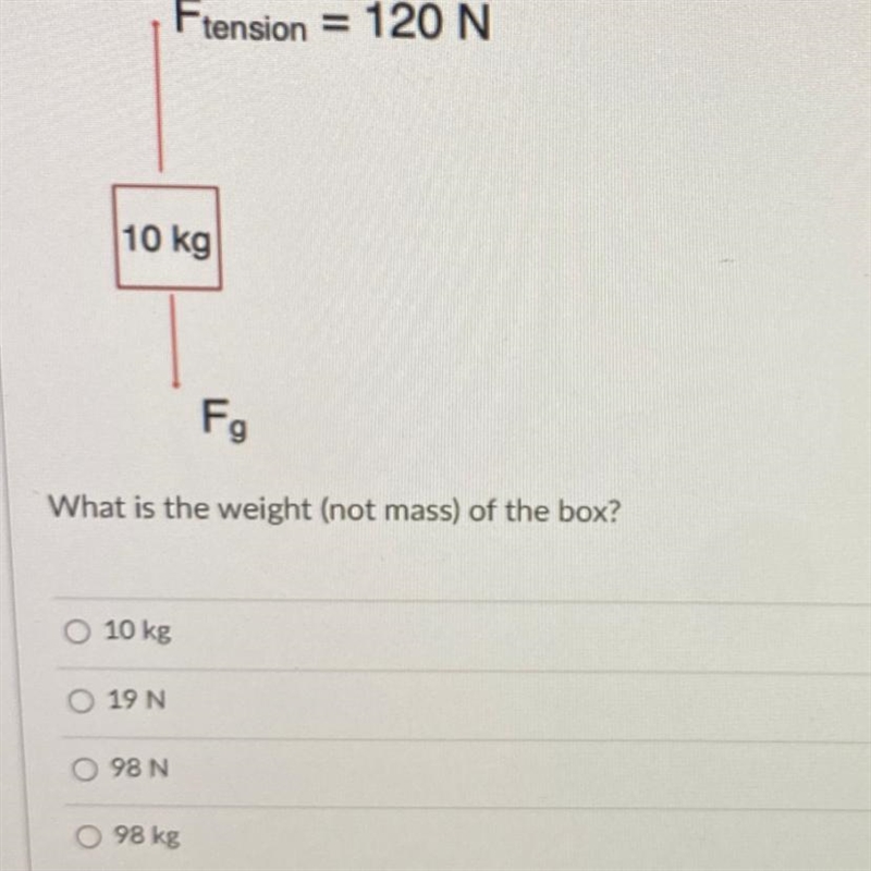 Ftension = 120 N 10 kg Fg What is the weight (not mass) of the box? O 10 kg 0 19 N-example-1