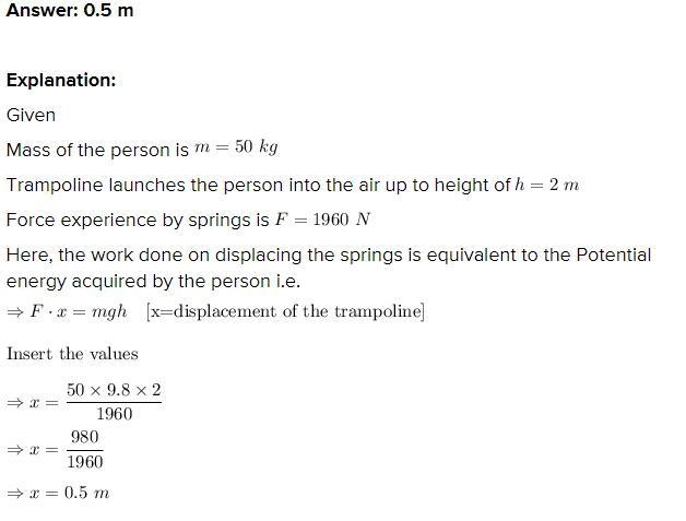 a trampoline launches a 50kg person 2m into the air. if the springs push with 1960N-example-1