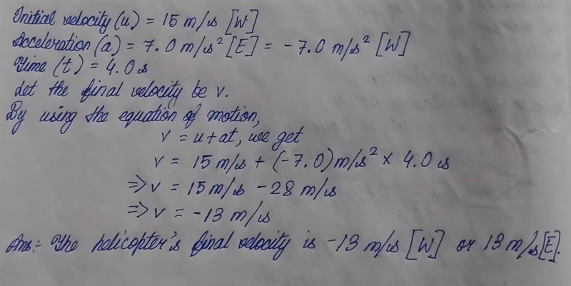 A helicopter travelling at a velocity of 15 m/s [W] accelerates uniformly at a rate-example-1