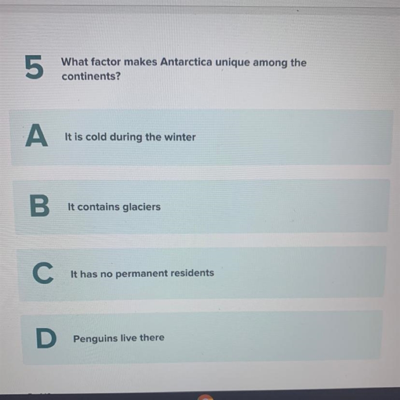 What factor makes Antarctica unique among the continents? A. It is cold during the-example-1