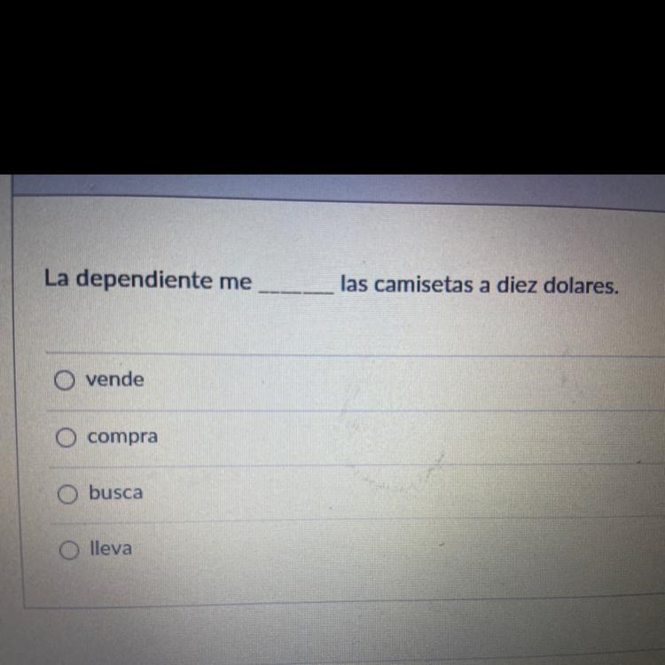 La dependiente me ____ las camisetas a diez dolares. vende compra busca lleva-example-1