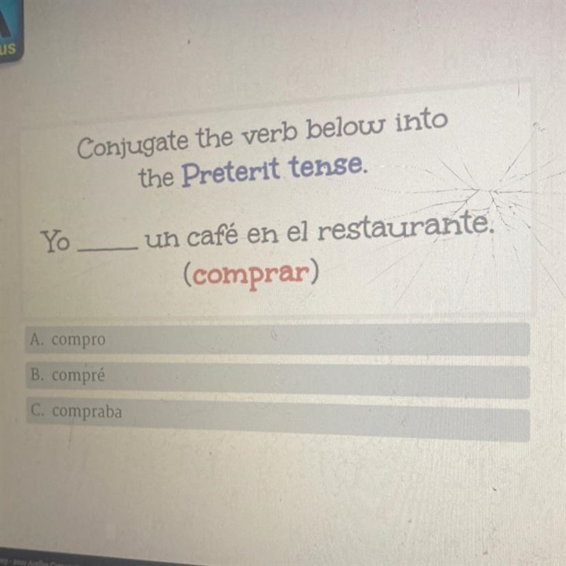 Conjugate the verb below into the Preterit tense Yo un café en el restaurante. (comprar-example-1