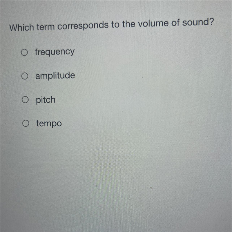 Which term corresponds to the volume of sound? O frequency O amplitude O pitch O tempo-example-1