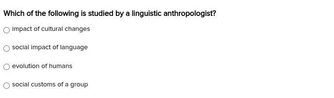 Which of the following is studied by a linguistic anthropologist? impact of cultural-example-1