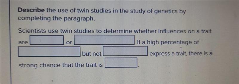 Describe the use of twin studies in the study of genetics by completing the paragraph-example-1