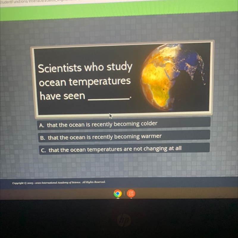 Scientists who study ocean temperatures have seen A. that the ocean is recently becoming-example-1