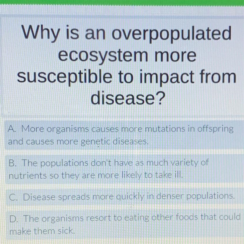 Why is an overpopulated ecosystem more susceptible to impact from disease? A. More-example-1