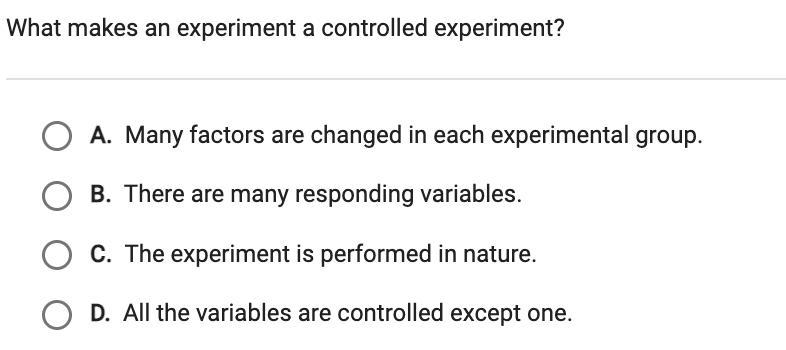 What makes an experiment a controlled experiment? A. Many factors are changed in each-example-1