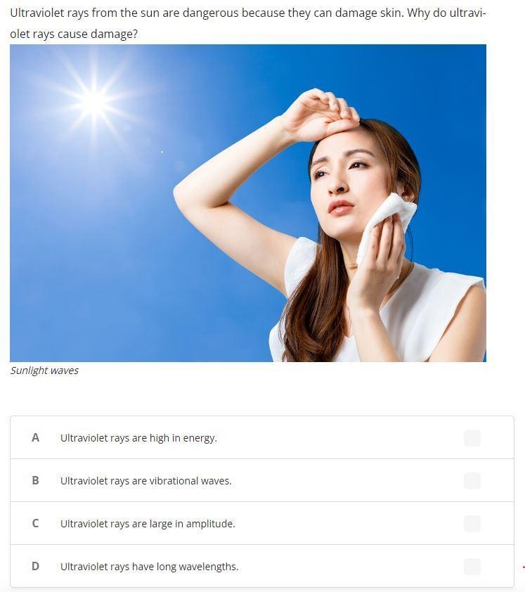 Ultraviolet rays from the sun are dangerous because they can damage skin. Why do ultraviolet-example-1