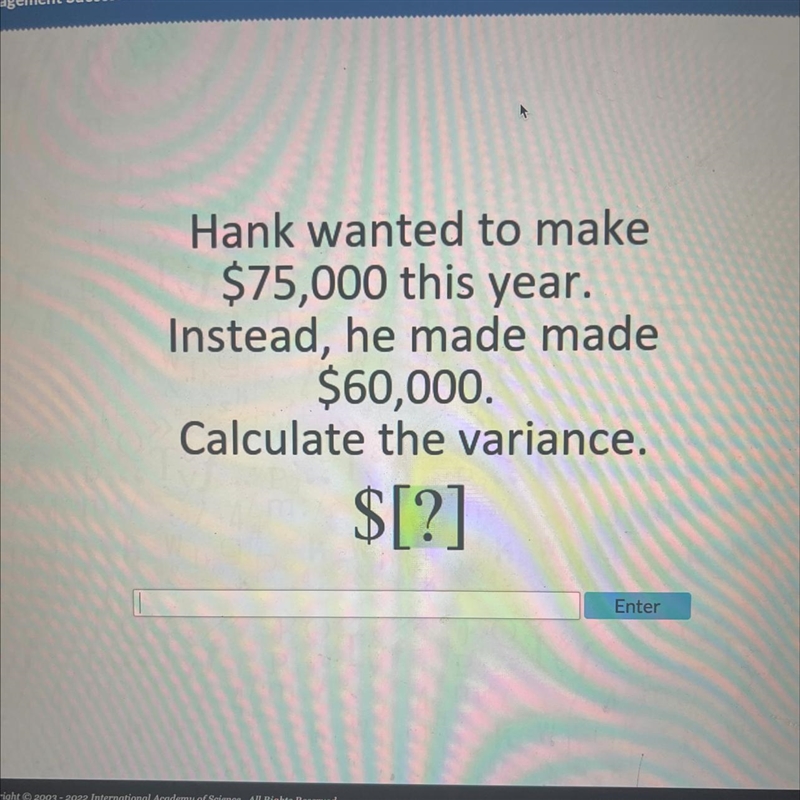 Hank wanted to make $75,000 this year. Instead, he made made $60,000. Calculate the-example-1