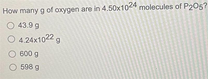 How many g of oxygen are in 4.50x1024 molecules of P205?0 43.9 gO 4.24x1022 gO 600 gO-example-1