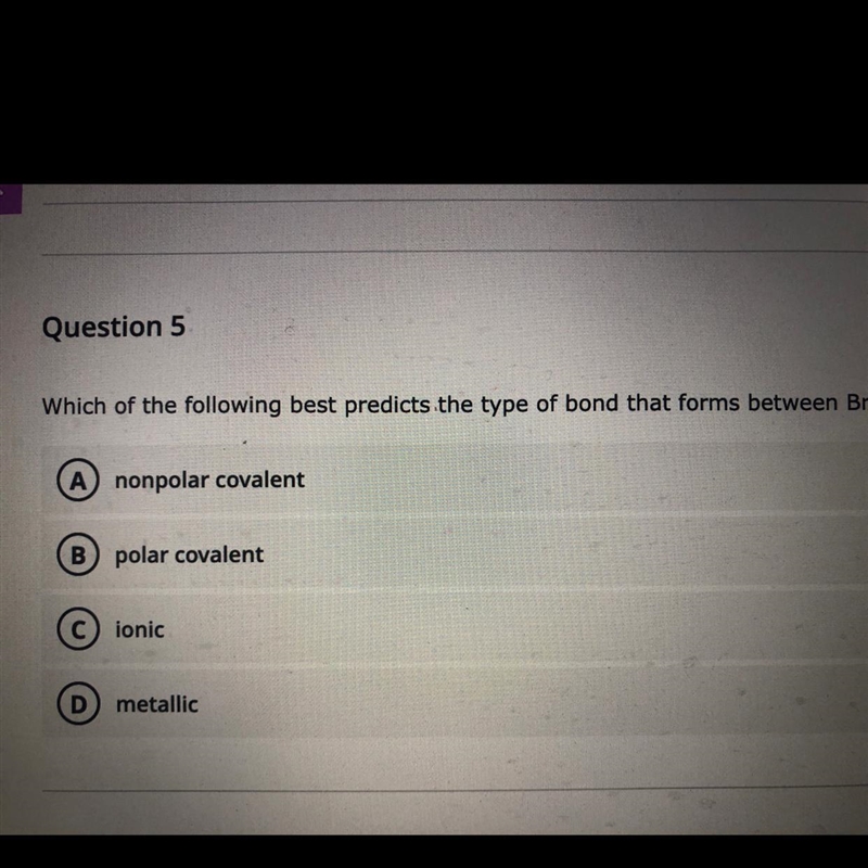 Which of the following best predicts the type of bond that forms between Br and Br-example-1