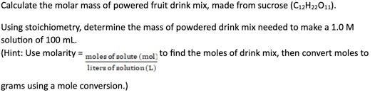 Using stoichiometry, determine the mass of powdered drink mix needed to make a 1.0 M-example-1