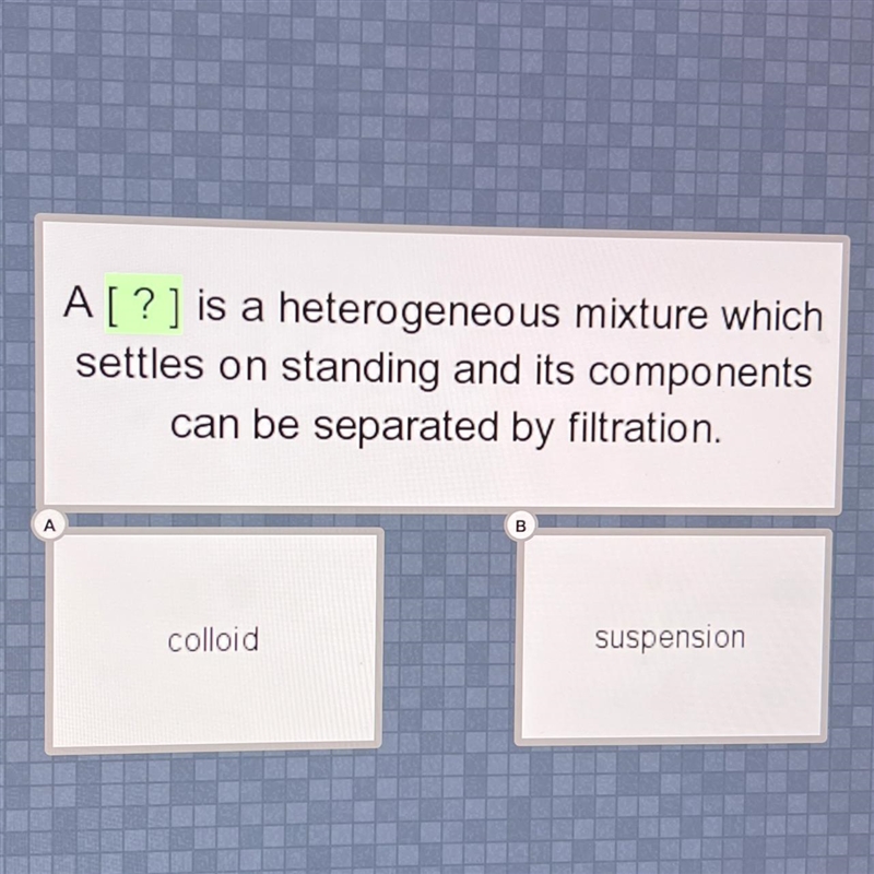 A [?] is a heterogeneous mixture whichsettles on standing and its componentscan be-example-1