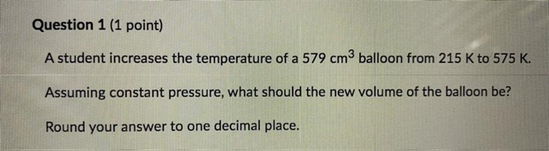 Please help A student increases the temperature of a 579cm^3 balloon from 215 K to-example-1