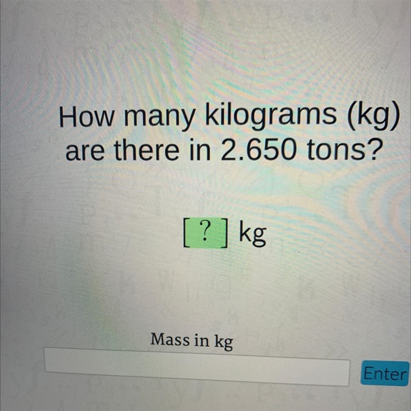 How many kilograms (kg)are there in 2.650 tons?[?] kgMass in kgEnter-example-1