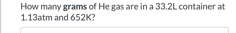 How many grams of He gas are in a 33.2L container at 1.13atm and 652K?-example-1