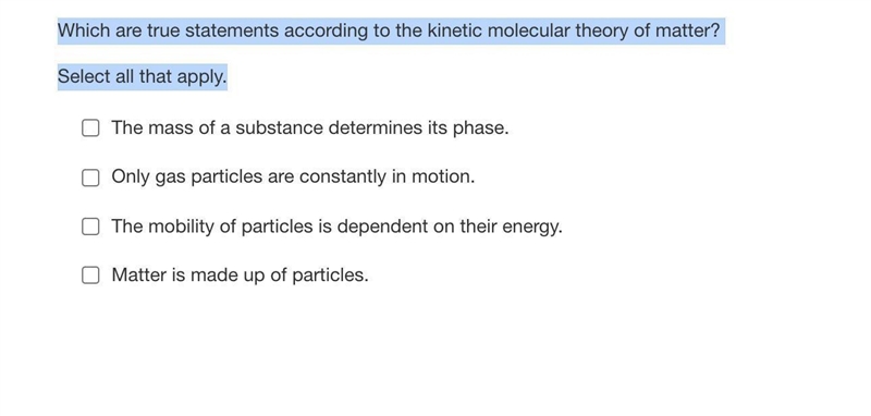 Which are true statements according to the kinetic molecular theory of matter?Select-example-1