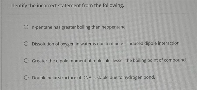 I believe the incorrect statement is dissolution of oxygen in water is due to dipole-example-1