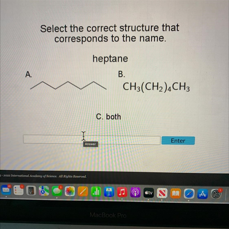 A. Select the correct structure that corresponds to the name. heptane B. CH3(CH2)4CH-example-1