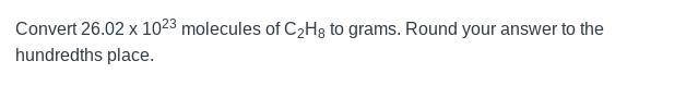 Convert 26.02 x 1023 molecules of C2H8 to grams. Round your answer to the hundredths-example-1