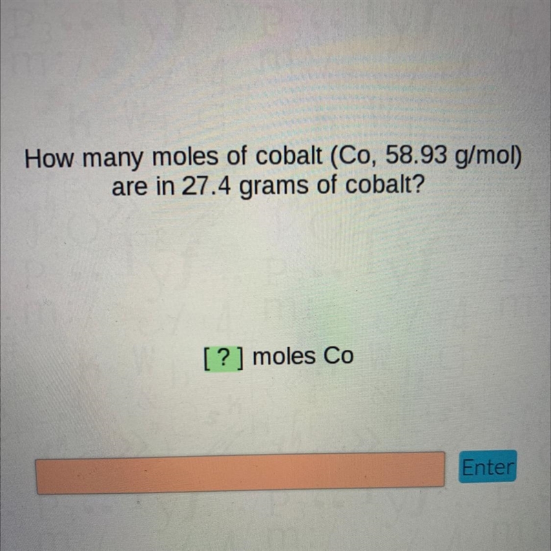 How many moles of cobalt (Co, 58.93 g/mol)are in 27.4 grams of cobalt?[?] moles Co-example-1