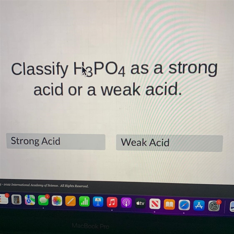 Classify H3PO4 as a strongacid or a weak acid.Strong AcidWeal Acid-example-1