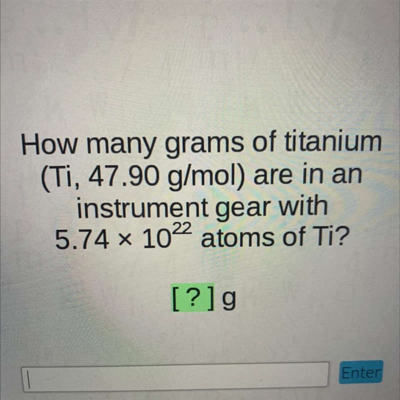 How many grams of titanium(Ti, 47.90 g/mol) are in aninstrument gear with5.74 x 102 atoms-example-1