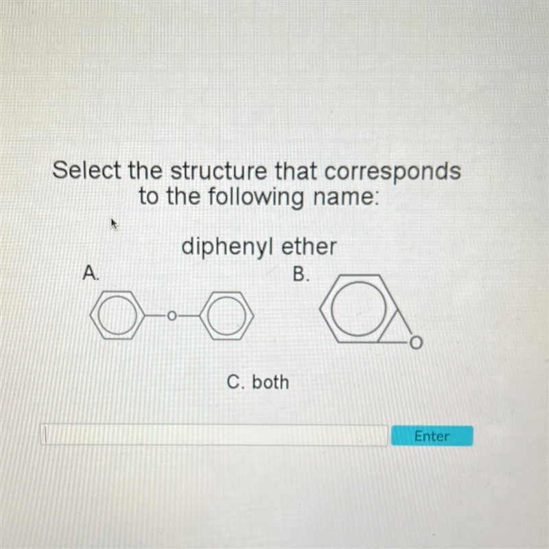 Select the structure that correspondsto the following name:diphenyl etherA.B.C. both-example-1