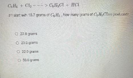 C6H6 + Cl2 - --> C6H5Cl + HClIf I start with 15.7 grams of C6H6 , how many grams-example-1