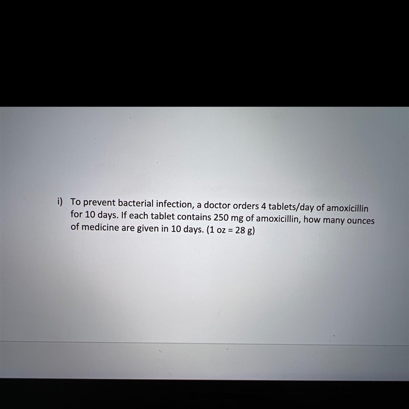 To prevent bacterial infection, a doctor orders 4 tablets/day of amoxicillin for 10 days-example-1