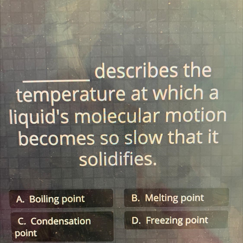 describes thetemperature at which aliquid's molecular motionbecomes so slow that itsolidifies-example-1