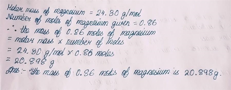 Find the mass in grams of 0.86 moles of magnesium. the Molar Mass of Magnesium = 24.30 g-example-1