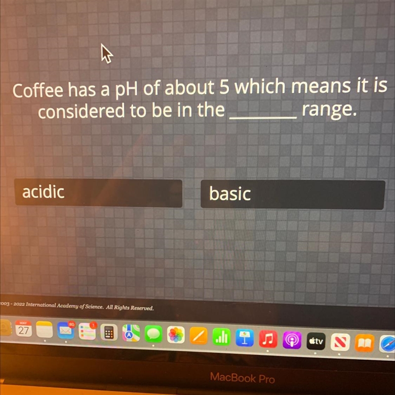 Coffee has a pH of about 5 which means it isconsideredto be in therange.acidicbasic-example-1