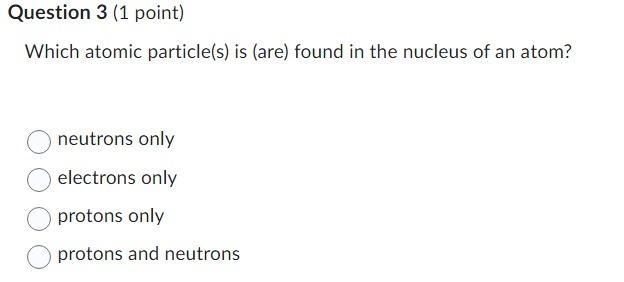 Which atomic particle(s) is (are) found in the nucleus of an atom?-example-1