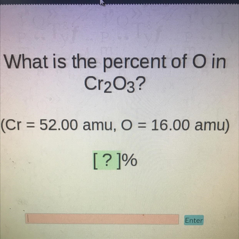 What is the percent of O in Cr203? (Cr = 52.00 amu, O = 16.00 amu) [?]%-example-1