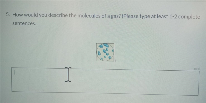 5. How would you describe the molecules of a gas? (Please type at least 1-2 complete-example-1