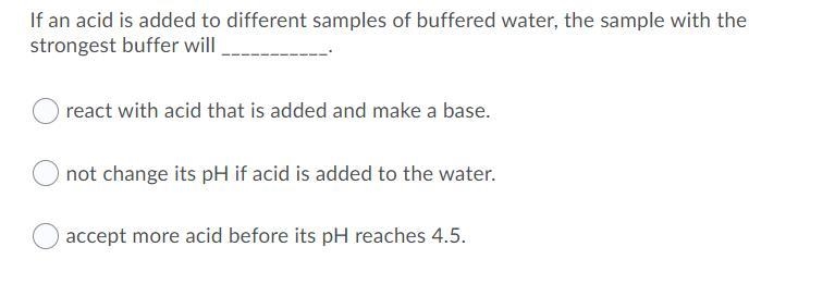 If an acid is added to different samples of buffered water, the sample with the strongest-example-1